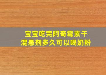 宝宝吃完阿奇霉素干混悬剂多久可以喝奶粉