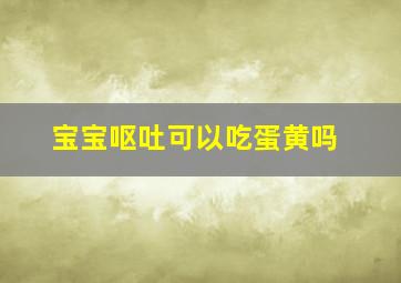 宝宝呕吐可以吃蛋黄吗