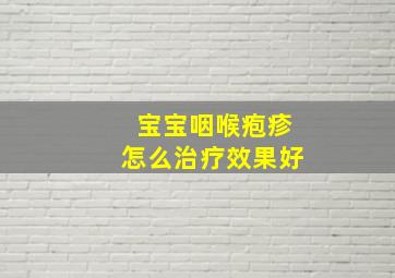 宝宝咽喉疱疹怎么治疗效果好