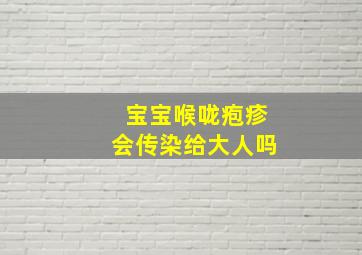 宝宝喉咙疱疹会传染给大人吗