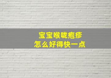 宝宝喉咙疱疹怎么好得快一点