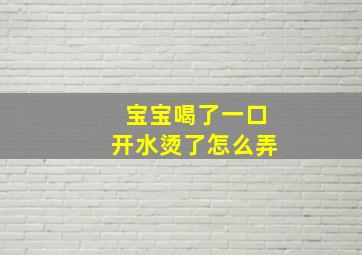 宝宝喝了一口开水烫了怎么弄