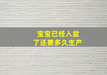 宝宝已经入盆了还要多久生产