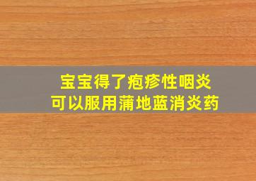 宝宝得了疱疹性咽炎可以服用蒲地蓝消炎药