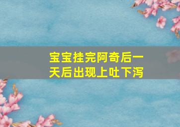 宝宝挂完阿奇后一天后出现上吐下泻