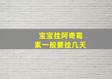 宝宝挂阿奇霉素一般要挂几天