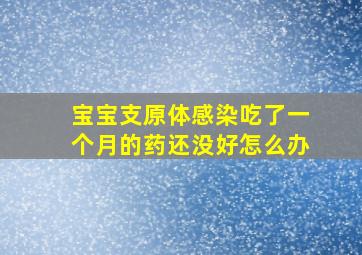 宝宝支原体感染吃了一个月的药还没好怎么办