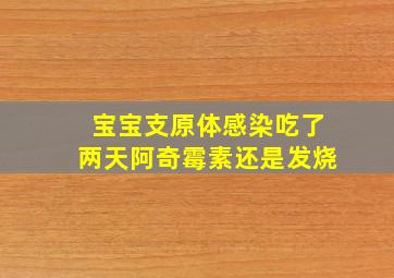 宝宝支原体感染吃了两天阿奇霉素还是发烧