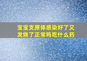 宝宝支原体感染好了又发烧了正常吗吃什么药