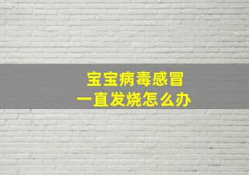 宝宝病毒感冒一直发烧怎么办