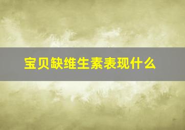 宝贝缺维生素表现什么