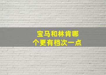 宝马和林肯哪个更有档次一点