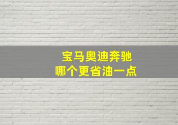 宝马奥迪奔驰哪个更省油一点