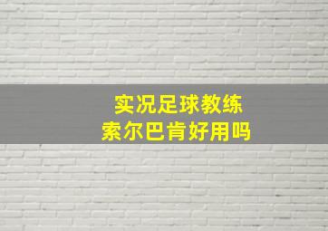 实况足球教练索尔巴肯好用吗