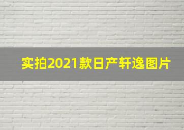 实拍2021款日产轩逸图片