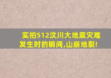 实拍512汶川大地震灾难发生时的瞬间,山崩地裂!