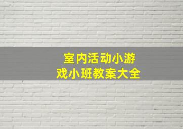 室内活动小游戏小班教案大全