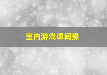 室内游戏课间操