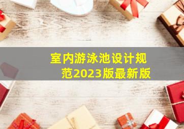 室内游泳池设计规范2023版最新版