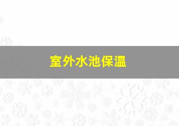 室外水池保温