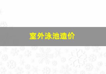 室外泳池造价