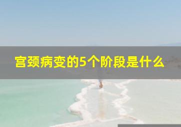 宫颈病变的5个阶段是什么