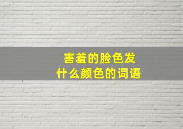 害羞的脸色发什么颜色的词语