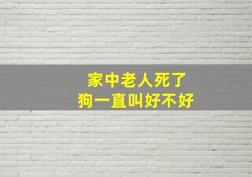 家中老人死了狗一直叫好不好