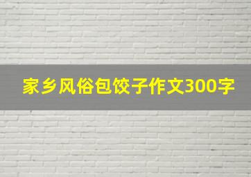 家乡风俗包饺子作文300字