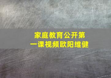 家庭教育公开第一课视频欧阳维健