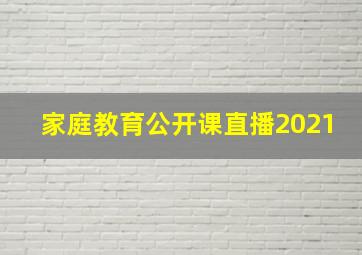 家庭教育公开课直播2021