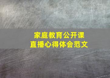 家庭教育公开课直播心得体会范文