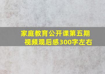 家庭教育公开课第五期视频观后感300字左右