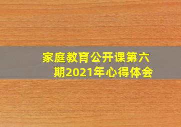 家庭教育公开课第六期2021年心得体会