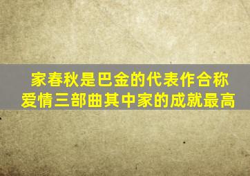 家春秋是巴金的代表作合称爱情三部曲其中家的成就最高