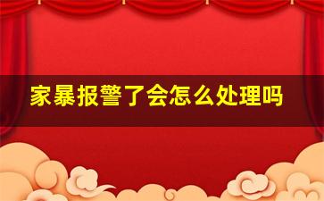 家暴报警了会怎么处理吗