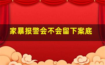 家暴报警会不会留下案底