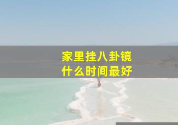 家里挂八卦镜什么时间最好