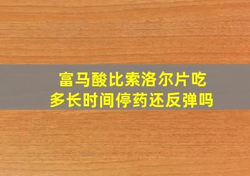 富马酸比索洛尔片吃多长时间停药还反弹吗