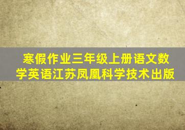 寒假作业三年级上册语文数学英语江苏凤凰科学技术出版