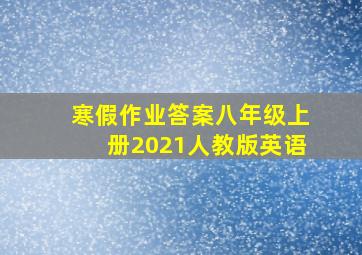 寒假作业答案八年级上册2021人教版英语