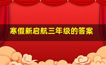 寒假新启航三年级的答案