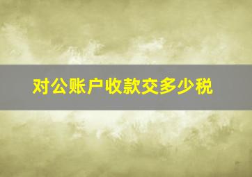 对公账户收款交多少税