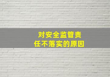 对安全监管责任不落实的原因