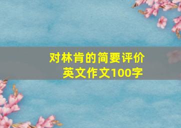 对林肯的简要评价英文作文100字