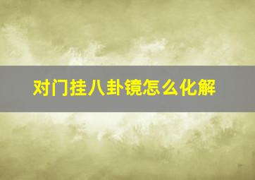 对门挂八卦镜怎么化解