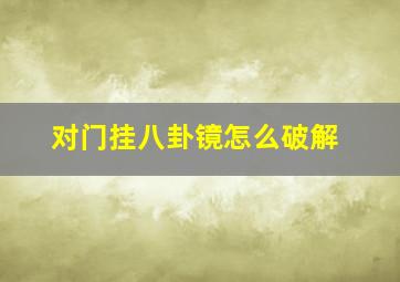 对门挂八卦镜怎么破解