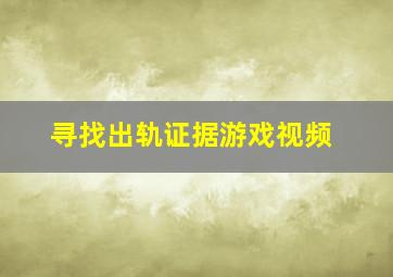 寻找出轨证据游戏视频