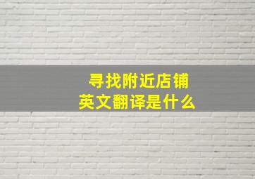 寻找附近店铺英文翻译是什么