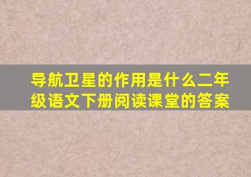 导航卫星的作用是什么二年级语文下册阅读课堂的答案